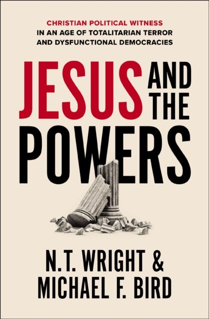 Jesus and the Powers - Christian Political Witness in an Age of Totalitarian Terror and Dysfunctional Democracies