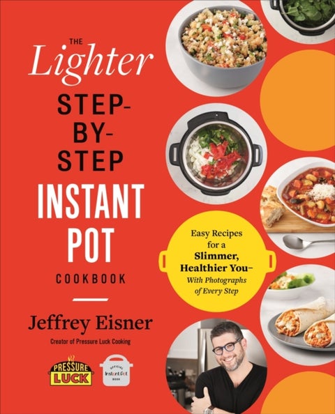 The Lighter Step-By-Step Instant Pot Cookbook - Easy Recipes for a Slimmer, Healthier You - With Photographs of Every Step