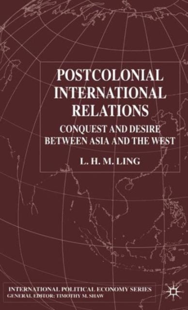 Postcolonial International Relations - Conquest and Desire between Asia and the West