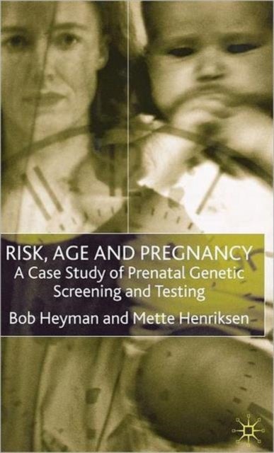 Risk, Age and Pregnancy - A Case Study of Prenatal Genetic Screening and Testing