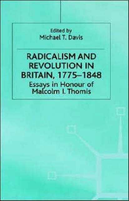 Radicalism and Revolution in Britain 1775-1848 - Essays in Honour of Malcolm I. Thomis
