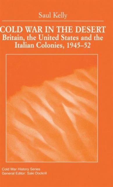 Cold War in the Desert - Britain, the United States and the Italian Colonies, 1945-52