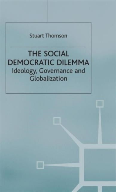 The Social Democratic Dilemma - Ideology, Governance and Globalization