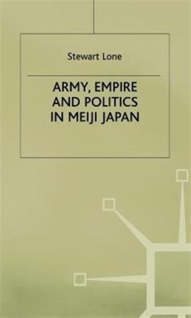 Army, Empire and Politics in Meiji Japan - The Three Careers of General Katsura Tar?