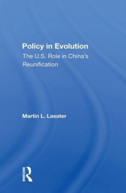 Policy In Evolution - The U.s. Role In China's Reunification