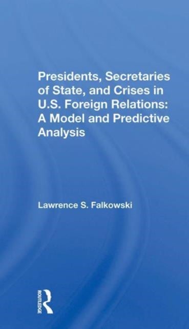 Presidents, Secretaries Of State, And Crises In U.s. Foreign Relations - A Model And Predictive Analysis