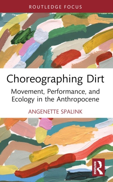 Choreographing Dirt - Movement, Performance, and Ecology in the Anthropocene