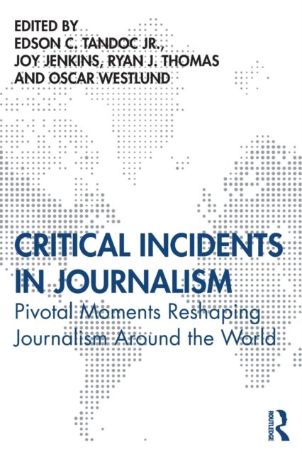 Critical Incidents in Journalism - Pivotal Moments Reshaping Journalism around the World