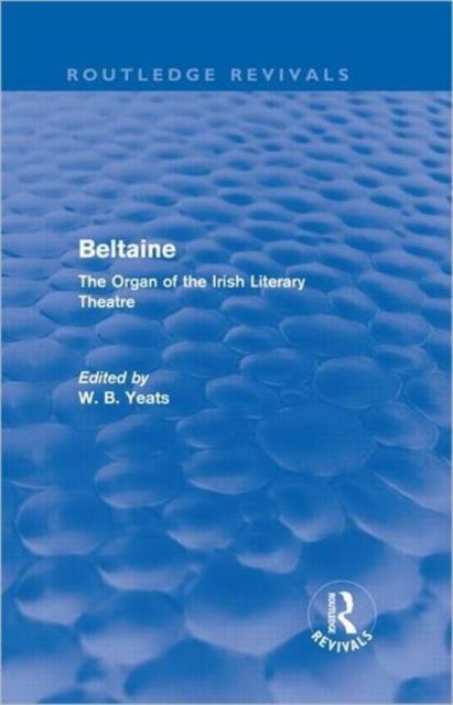 Beltaine (Routledge Revivals) - The Organ of the Irish Literary Theatre