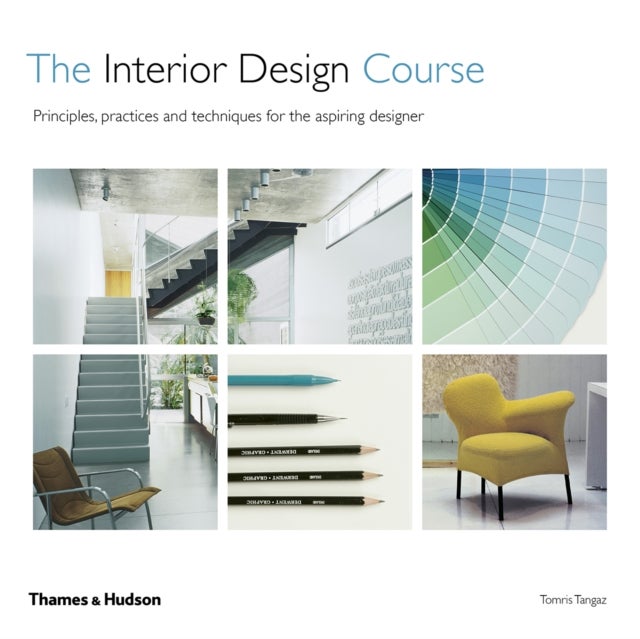 The Interior Design Course - Principles, Practices and Techniques for the Aspiring Designer
