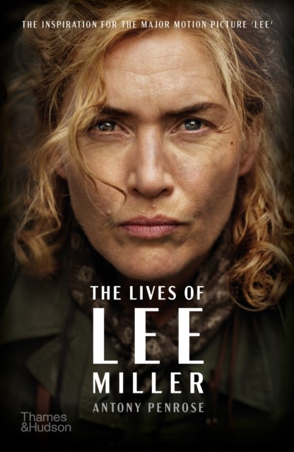 The Lives of Lee Miller - The Inspiration for the Major Motion Picture ‘Lee’
