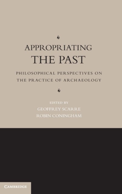 Appropriating the Past - Philosophical Perspectives on the Practice of Archaeology