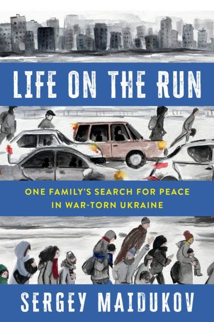 Life on the Run - One Family's Search for Peace in War-torn Ukraine