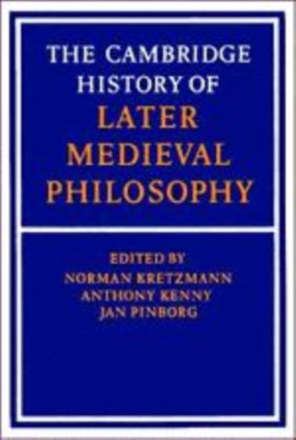 The Cambridge History of Later Medieval Philosophy - From the Rediscovery of Aristotle to the Disintegration of Scholasticism, 1100–1600