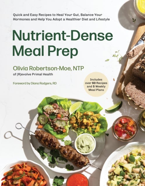 Nutrient-Dense Meal Prep - Quick and Easy Recipes to Heal Your Gut, Balance Your Hormones and Help You Adopt a Healthier Diet and Lifestyle