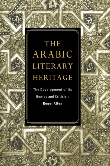 The Arabic Literary Heritage - The Development of its Genres and Criticism