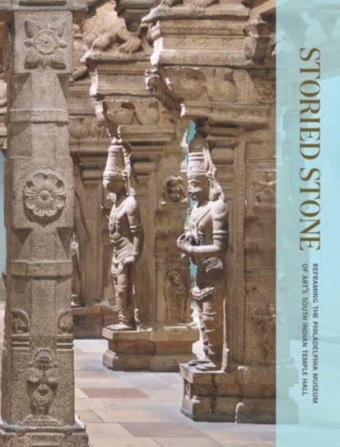 Storied Stone - Reframing the Philadelphia Museum of Art's South Indian Temple Hall