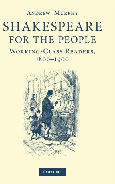 Shakespeare for the People - Working Class Readers, 1800–1900