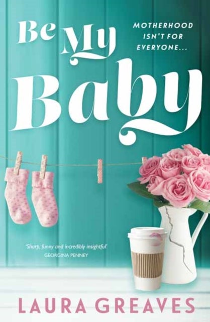 Be My Baby - Motherhood isn't for everyone…