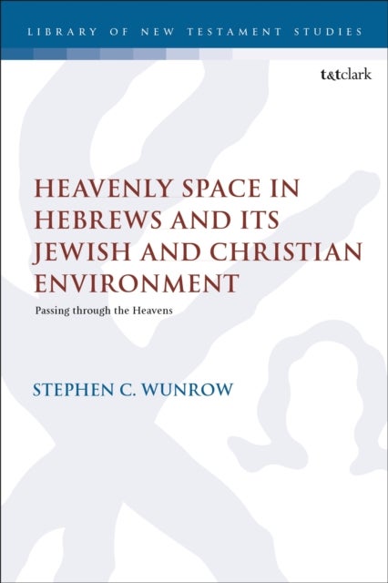 Heavenly Space in Hebrews and Its Jewish and Christian Environment - Passing through the Heavens