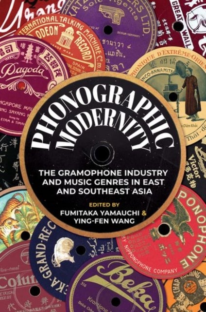 Phonographic Modernity - The Gramophone Industry and Music Genres in East and Southeast Asia