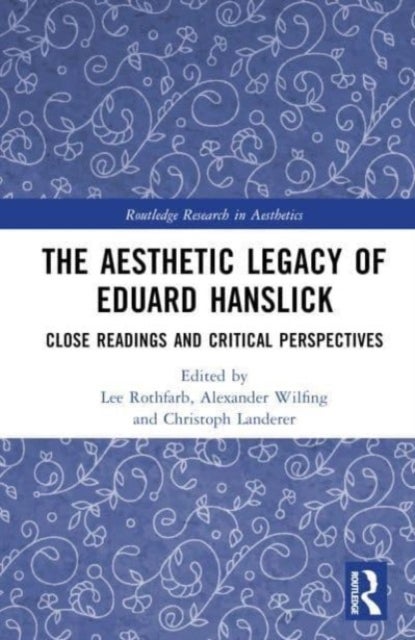 The Aesthetic Legacy of Eduard Hanslick - Close Readings and Critical Perspectives