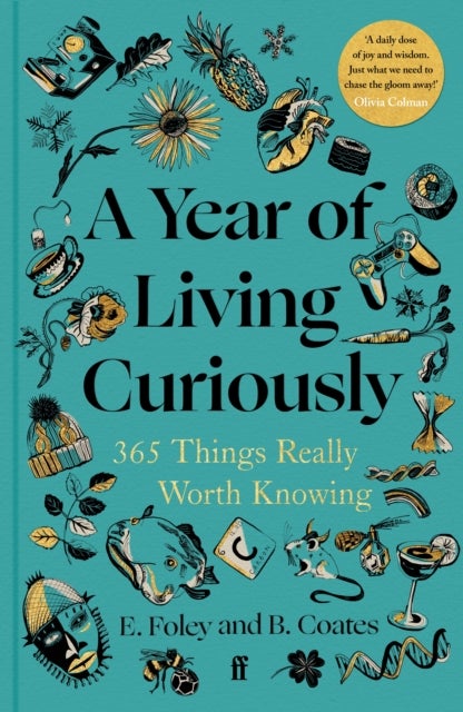 A Year of Living Curiously - 365 Things Really Worth Knowing – 'A daily dose of joy and wisdom.' Olivia Colman