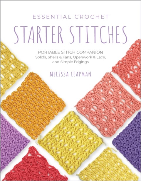 Essential Crochet Starter Stitches - Portable Stitch Companion: Solids, Shells & Fans, Openwork & Lace, and Simple Edgings