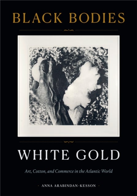 Black Bodies, White Gold - Art, Cotton, and Commerce in the Atlantic World
