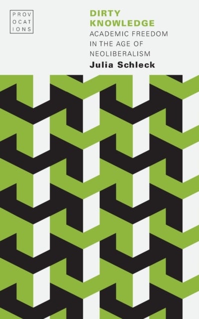 Dirty Knowledge - Academic Freedom in the Age of Neoliberalism