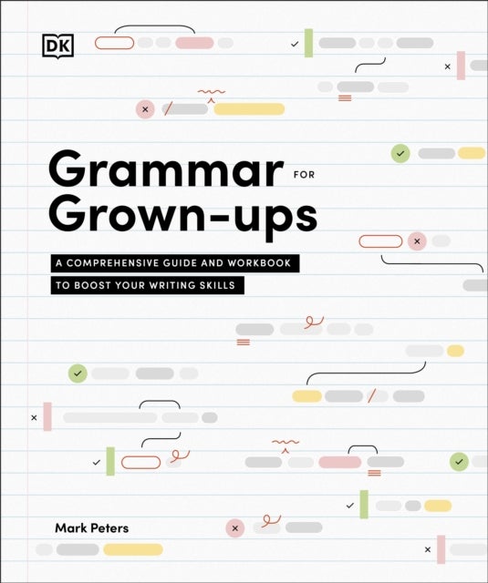 Grammar for Grown-Ups - A Comprehensive Guide and Workbook to Boost Your Writing Skills