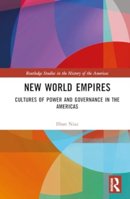 New World Empires - Cultures of Power and Governance in the Americas