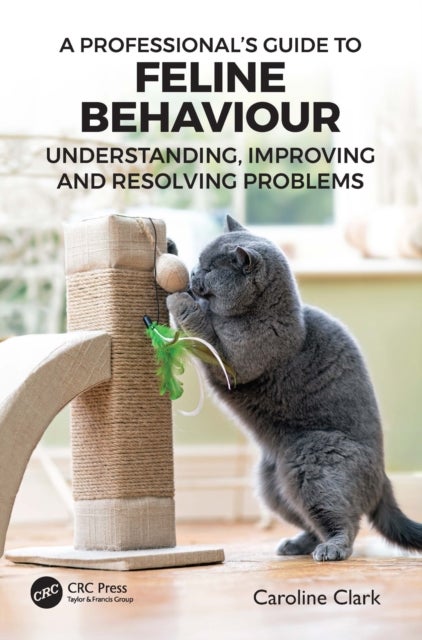 A Professional’s Guide to Feline Behaviour - Understanding, Improving and Resolving Problems