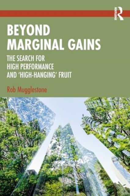Beyond Marginal Gains - The Search for High Performance and ‘High-Hanging’ Fruit