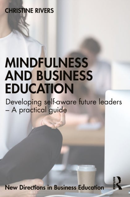 Mindfulness and Business Education - Developing self-aware future leaders – A practical guide