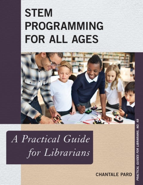 STEM Programming for All Ages - A Practical Guide for Librarians