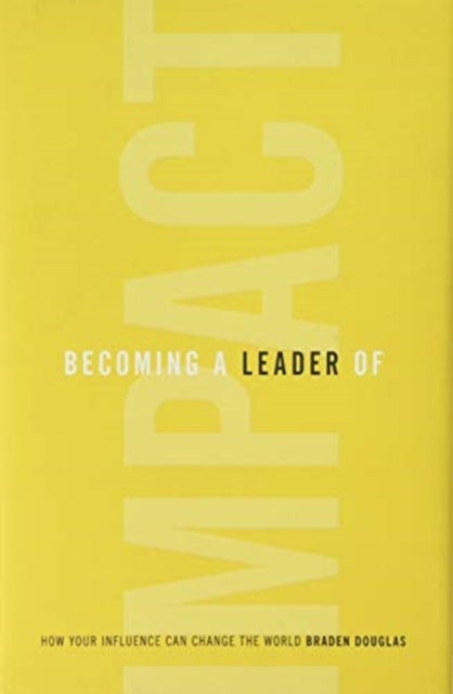 Becoming a Leader of Impact - How Your Influence Can Change the World