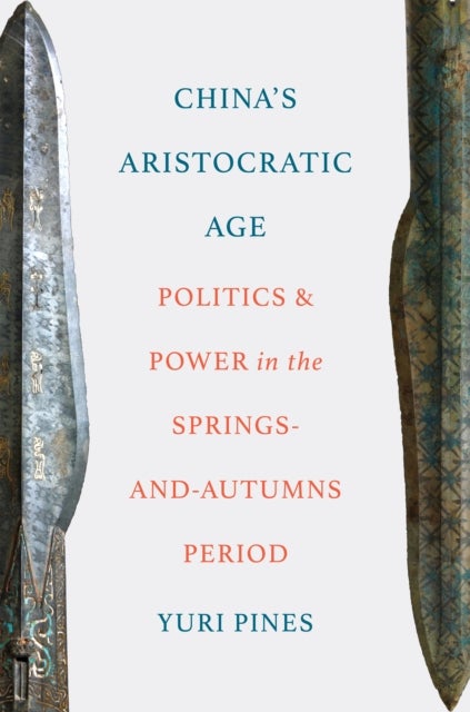China's Aristocratic Age - Politics and Power in the Springs-and-Autumns Period