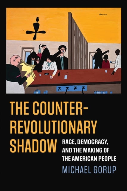The Counterrevolutionary Shadow - Race, Democracy, and the Making of the American People