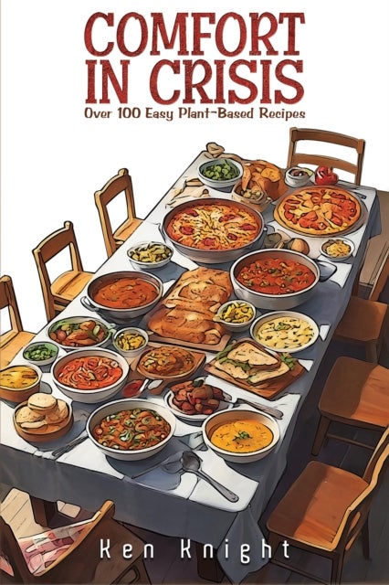 Comfort in Crisis - Over 100 Easy Plant-Based Recipes