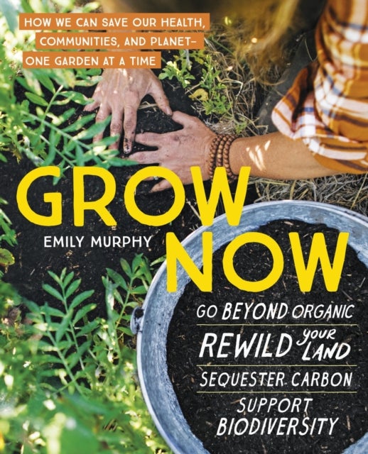 Grow Now - How We Can Save Our Health, Communities, and Planet—One Garden at a Time
