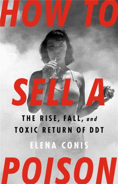How to Sell a Poison - The Rise, Fall, and Toxic Return of DDT