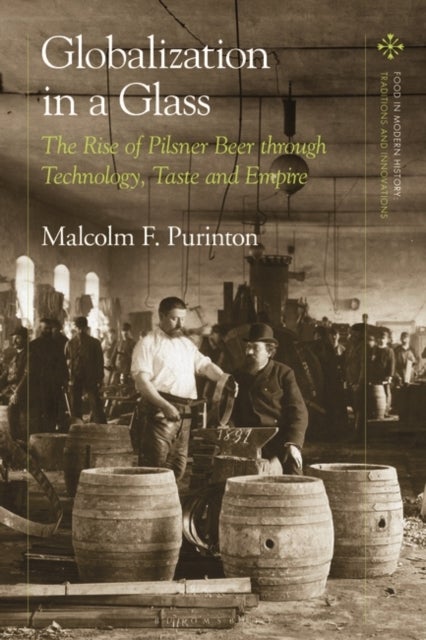 Globalization in a Glass - The Rise of Pilsner Beer through Technology, Taste and Empire