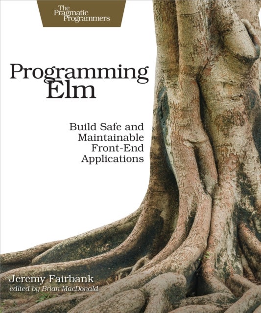 Programming Elm - Build Safe, Sane, and Maintainable Front-End Applications