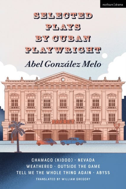 Selected Plays by Cuban Playwright Abel Gonzalez Melo - Chamaco (Kiddo); Nevada; Weathered; Outside the Game; Tell Me the Whole Thing Again; Abyss