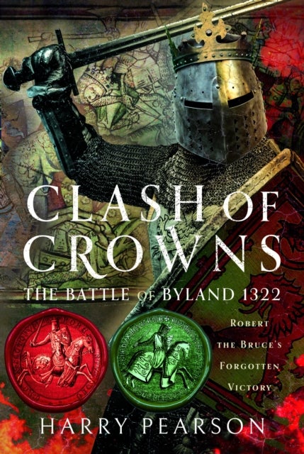 Clash of Crowns - The Battle of Byland 1322: Robert the Bruce’s Forgotten Victory