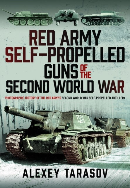 Red Army Self-Propelled Guns of the Second World War - Photographic History of the Red Army’s Second World War Self-Propelled Artillery
