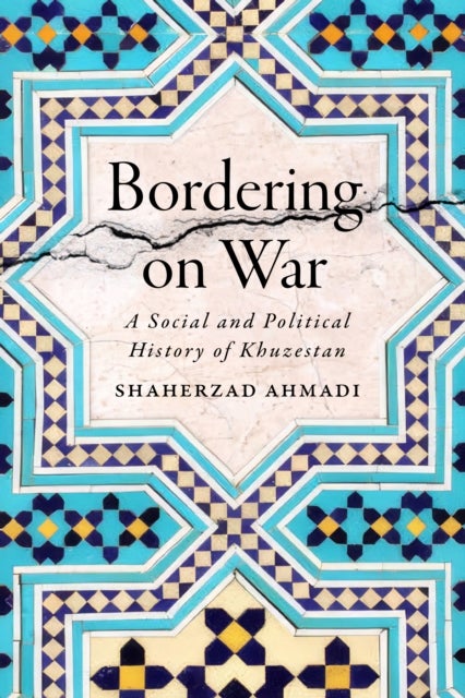 Bordering on War - A Social and Political History of Khuzestan