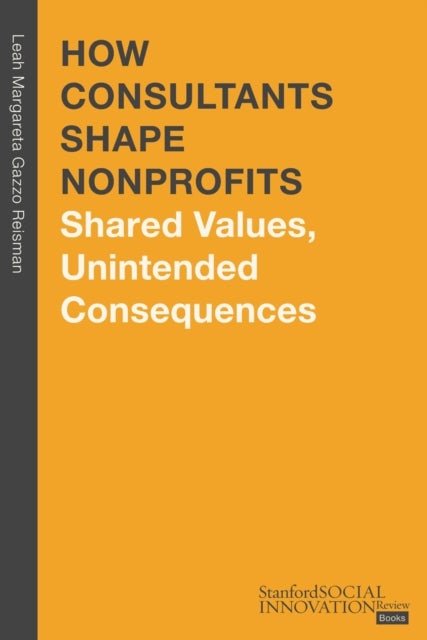 How Consultants Shape Nonprofits - Shared Values, Unintended Consequences