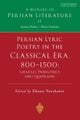Persian Lyric Poetry in the Classical Era, 800-1500: Ghazals, Panegyrics and Quatrains